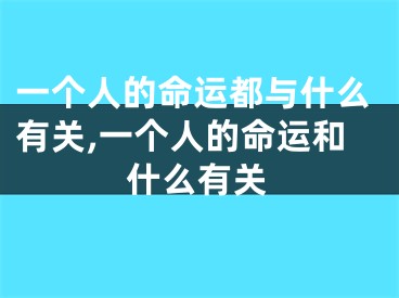 一个人的命运都与什么有关,一个人的命运和什么有关