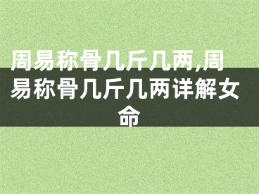 周易称骨几斤几两,周易称骨几斤几两详解女命