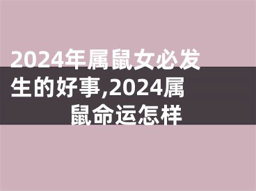 2024年属鼠女必发生的好事,2024属鼠命运怎样