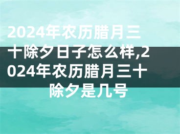 2024年农历腊月三十除夕日子怎么样,2024年农历腊月三十除夕是几号