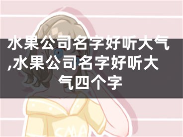 水果公司名字好听大气,水果公司名字好听大气四个字