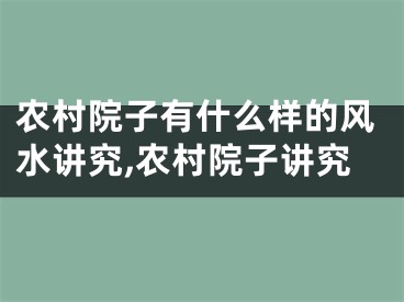 农村院子有什么样的风水讲究,农村院子讲究