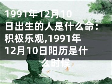 1991年12月10日出生的人是什么命：积极乐观,1991年12月10日阳历是什么时候