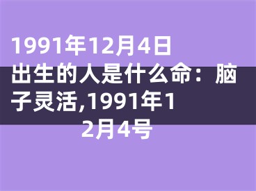 1991年12月4日出生的人是什么命：脑子灵活,1991年12月4号
