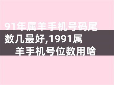 91年属羊手机号码尾数几最好,1991属羊手机号位数用啥