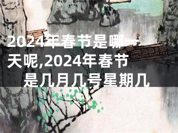 2024年春节是哪一天呢,2024年春节是几月几号星期几