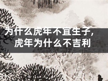 为什么虎年不宜生子,虎年为什么不吉利