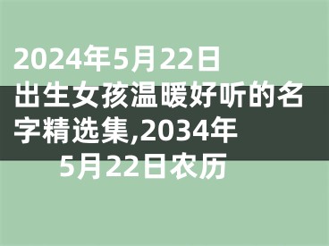 2024年5月22日出生女孩温暖好听的名字精选集,2034年5月22日农历