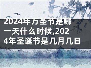 2024年万圣节是哪一天什么时候,2024年圣诞节是几月几日