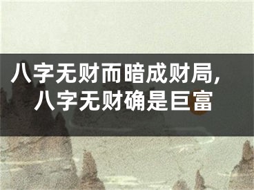 八字无财而暗成财局,八字无财确是巨富