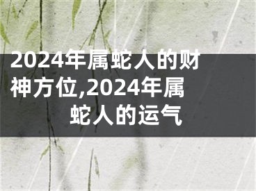 2024年属蛇人的财神方位,2024年属蛇人的运气