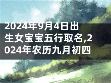 2024年9月4日出生女宝宝五行取名,2024年农历九月初四