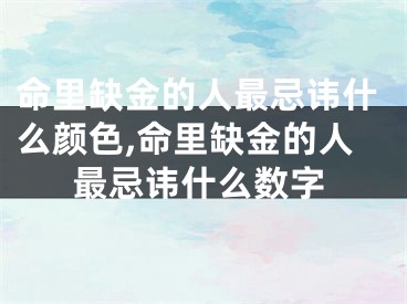 命里缺金的人最忌讳什么颜色,命里缺金的人最忌讳什么数字