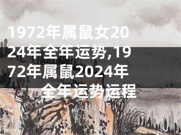 1972年属鼠女2024年全年运势,1972年属鼠2024年全年运势运程