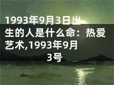 1993年9月3日出生的人是什么命：热爱艺术,1993年9月3号