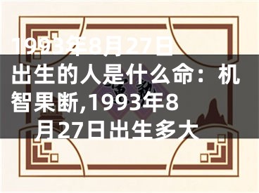 1993年8月27日出生的人是什么命：机智果断,1993年8月27日出生多大