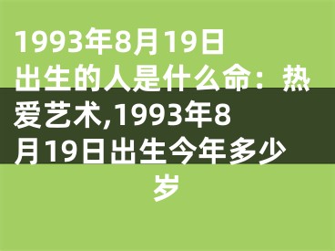 1993年8月19日出生的人是什么命：热爱艺术,1993年8月19日出生今年多少岁