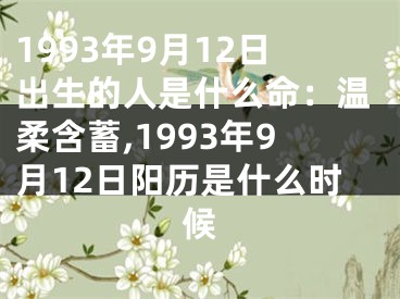 1993年9月12日出生的人是什么命：温柔含蓄,1993年9月12日阳历是什么时候