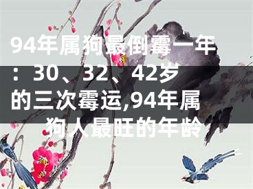 94年属狗最倒霉一年：30、32、42岁的三次霉运,94年属狗人最旺的年龄