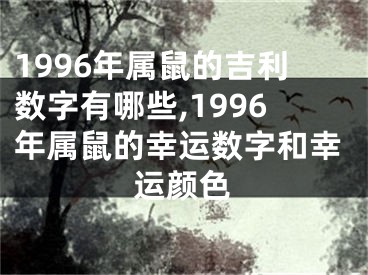 1996年属鼠的吉利数字有哪些,1996年属鼠的幸运数字和幸运颜色