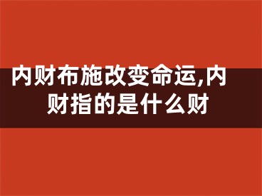 内财布施改变命运,内财指的是什么财