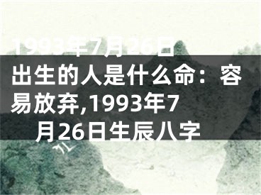 1993年7月26日出生的人是什么命：容易放弃,1993年7月26日生辰八字