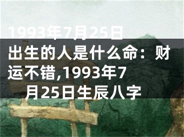 1993年7月25日出生的人是什么命：财运不错,1993年7月25日生辰八字