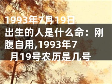1993年7月19日出生的人是什么命：刚腹自用,1993年7月19号农历是几号