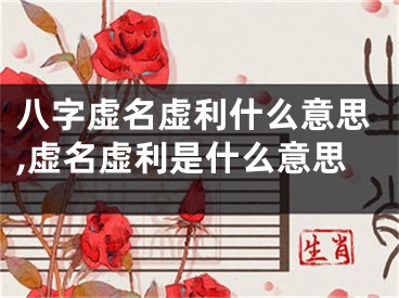 八字虚名虚利什么意思,虚名虚利是什么意思