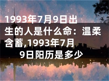 1993年7月9日出生的人是什么命：温柔含蓄,1993年7月9日阳历是多少