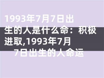 1993年7月7日出生的人是什么命：积极进取,1993年7月7日出生的人命运
