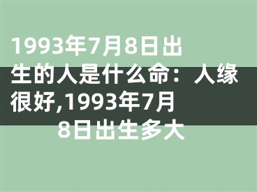 1993年7月8日出生的人是什么命：人缘很好,1993年7月8日出生多大