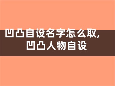 凹凸自设名字怎么取,凹凸人物自设