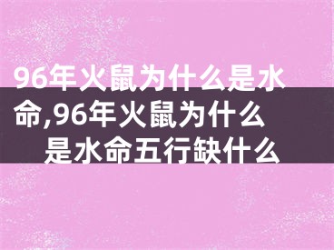 96年火鼠为什么是水命,96年火鼠为什么是水命五行缺什么