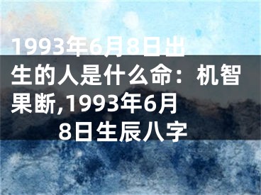 1993年6月8日出生的人是什么命：机智果断,1993年6月8日生辰八字