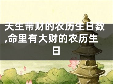 天生带财的农历生日数,命里有大财的农历生日
