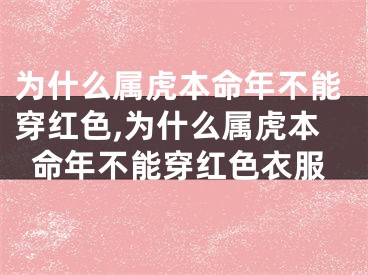 为什么属虎本命年不能穿红色,为什么属虎本命年不能穿红色衣服