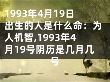 1993年4月19日出生的人是什么命：为人机智,1993年4月19号阴历是几月几号