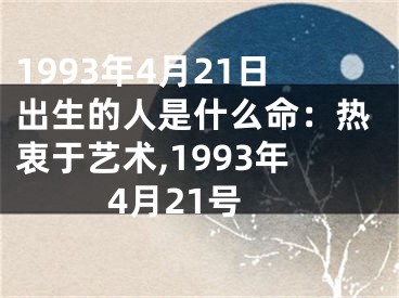 1993年4月21日出生的人是什么命：热衷于艺术,1993年4月21号