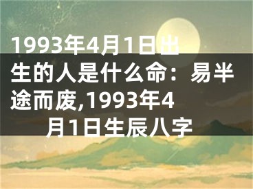 1993年4月1日出生的人是什么命：易半途而废,1993年4月1日生辰八字