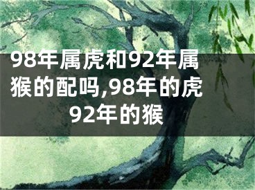 98年属虎和92年属猴的配吗,98年的虎92年的猴