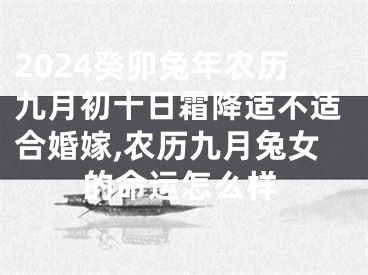 2024癸卯兔年农历九月初十日霜降适不适合婚嫁,农历九月兔女的命运怎么样