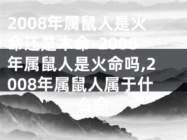 2008年属鼠人是火命还是木命-2008年属鼠人是火命吗,2008年属鼠人属于什么命