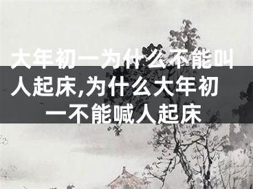 大年初一为什么不能叫人起床,为什么大年初一不能喊人起床