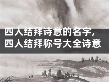 四人结拜诗意的名字,四人结拜称号大全诗意