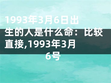 1993年3月6日出生的人是什么命：比较直接,1993年3月6号