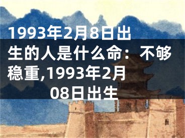 1993年2月8日出生的人是什么命：不够稳重,1993年2月08日出生