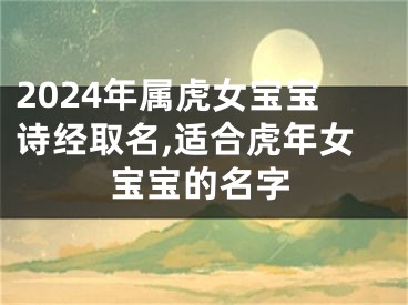 2024年属虎女宝宝诗经取名,适合虎年女宝宝的名字