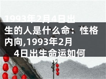 1993年2月4日出生的人是什么命：性格内向,1993年2月4日出生命运如何
