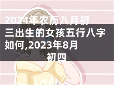 2024年农历八月初三出生的女孩五行八字如何,2023年8月初四